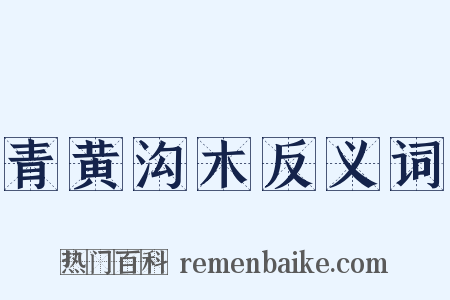 青黄沟木反义词是什么意思的图片